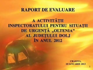 RAPORT DE EVALUARE A ACTIVITĂŢII INSPECTORATULUI PENTRU SITUAŢII DE URGENŢĂ „OLTENIA”