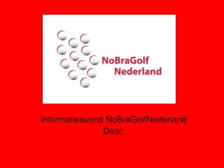 Informatieavond NoBraGolfNederland Door: