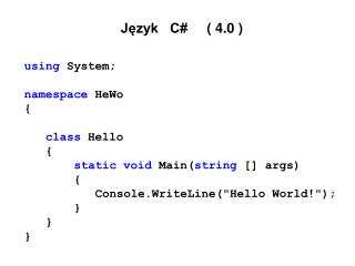 Język C# ( 4.0 ) using System; namespace HeWo { class Hello {