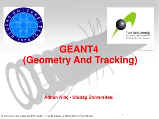 GEANT4 (Geometry And Tracking) Adnan Kılıç - Uludağ Üniversitesi