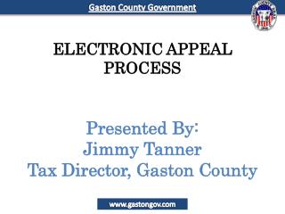 ELECTRONIC APPEAL PROCESS Presented By: Jimmy Tanner Tax Director, Gaston County