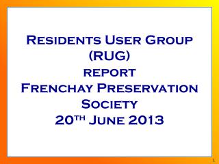 Residents User Group (RUG) report Frenchay Preservation Society 20 th June 2013