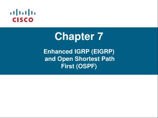 Chapter 7 Enhanced IGRP (EIGRP) and Open Shortest Path First (OSPF)