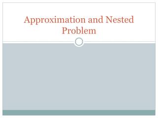 Approximation and Nested Problem