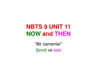 NBTS 9 UNIT 11 NOW and THEN