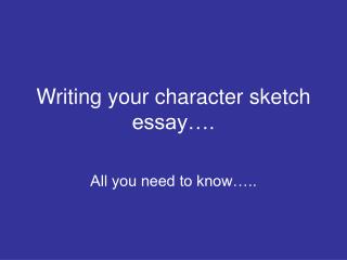 Writing your character sketch essay….