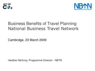 Business Benefits of Travel Planning National Business Travel Network Cambridge, 23 March 2009