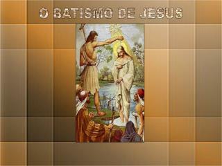 O BATISMO DE JESUS