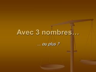 Avec 3 nombres…