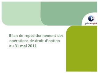 Bilan de repositionnement des opérations de droit d’option au 31 mai 2011