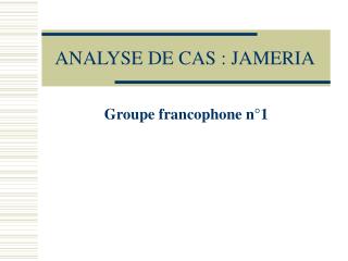 ANALYSE DE CAS : JAMERIA