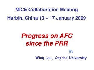 MICE Collaboration Meeting Harbin, China 13 – 17 January 2009 Progress on AFC since the PRR By