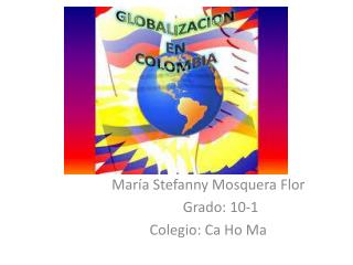 María Stefanny Mosquera Flor Grado: 10-1 Colegio: Ca Ho Ma