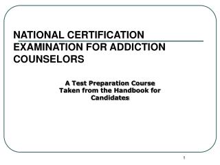 NATIONAL CERTIFICATION EXAMINATION FOR ADDICTION COUNSELORS