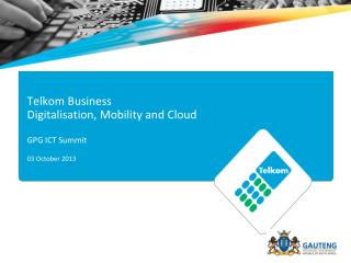 Telkom Business Digitalisation, Mobility and Cloud GPG ICT Summit 03 October 2013