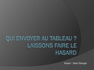 QUI envoyer au tableau ? Laissons faire le hasard