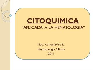 CITOQUIMICA “APLICADA A LA HEMATOLOGIA”