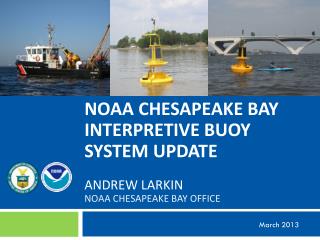 NOAA Chesapeake bay interpretive buoy System Update ANDREW LARKIN NOAA Chesapeake Bay Office