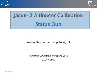 Jason-2 Altimeter Calibration Status Quo Walter Hausleitner, Jörg Weingrill