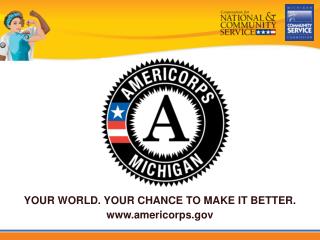 YOUR WORLD. YOUR CHANCE TO MAKE IT BETTER. americorps