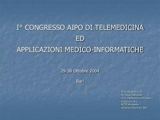 I° CONGRESSO AIPO DI TELEMEDICINA ED APPLICAZIONI MEDICO-INFORMATICHE 29-30 Ottobre 2004 Bari
