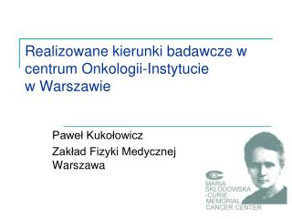 Realizowane kierunki badawcze w centrum Onkologii-Instytucie w Warszawie