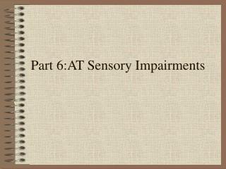 Part 6:AT Sensory Impairments