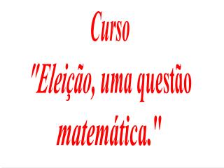 Curso &quot;Eleição, uma questão matemática.&quot;