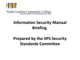Information Security Manual Briefing  Prepared by the IIPS Security Standards Committee