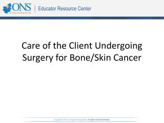 Care of the Client Undergoing Surgery for Bone/Skin Cancer
