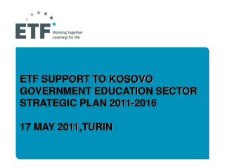 ETF SUPPORT TO KOSOVO GOVERNMENT EDUCATION SECTOR STRATEGIC PLAN 2011-2016 17 MAY 2011,TURIN