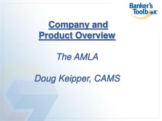 Company and Product Overview The AMLA Doug Keipper, CAMS