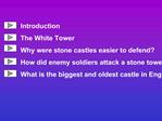 Introduction The White Tower Why were stone castles easier to defend How did enemy soldiers attack a stone tower What is