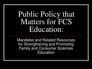 Public Policy that Matters for FCS Education: