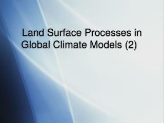 Land Surface Processes in Global Climate Models (2)