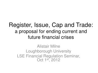 Register, Issue, Cap and Trade: a proposal for ending current and future financial crises