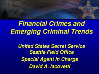Financial Crimes and Emerging Criminal Trends United States Secret Service Seattle Field Office