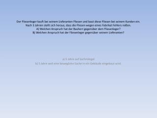 a) 5 Jahre auf Sachmängel b) 5 Jahre weil eine bewegliche Sache in ein Gebäude eingebaut wird.