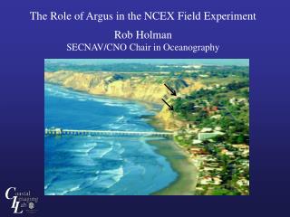 The Role of Argus in the NCEX Field Experiment Rob Holman SECNAV/CNO Chair in Oceanography