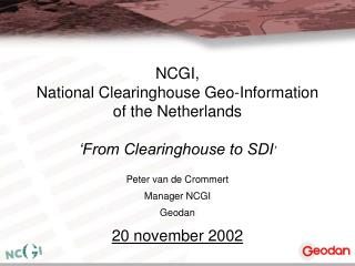 NCGI, National Clearinghouse Geo-Information of the Netherlands ‘From Clearinghouse to SDI ’