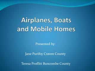Airplanes, Boats and Mobile Homes