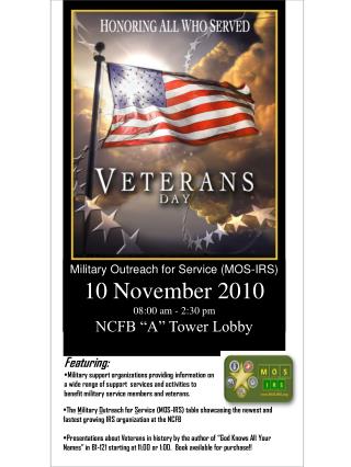 Military Outreach for Service (MOS-IRS) 10 November 2010 08:00 am - 2:30 pm NCFB “A” Tower Lobby