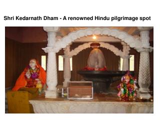 Shri Kedarnath Dham - A renowned Hindu pilgrimage spot
