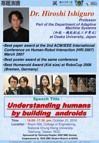 Dr. Hiroshi Ishiguro Professor Part of the Department of Adaptive Machine Systems ( 知能・機能創成工学専攻 )