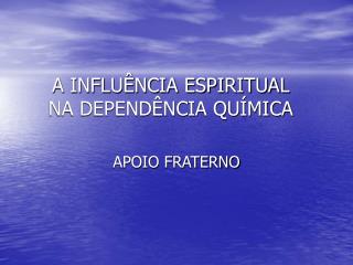 A INFLUÊNCIA ESPIRITUAL NA DEPENDÊNCIA QUÍMICA