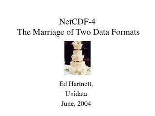 NetCDF-4 The Marriage of Two Data Formats