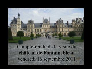 Compte-rendu de la visite du ch âteau de Fontainebleau vendredi 16 septembre 2011