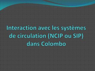 Interaction avec les systèmes de circulation (NCIP ou SIP) dans Colombo