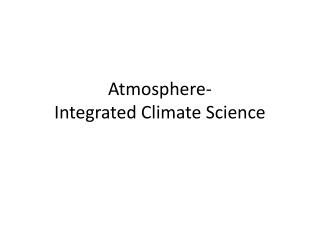 Atmosphere- Integrated Climate Science