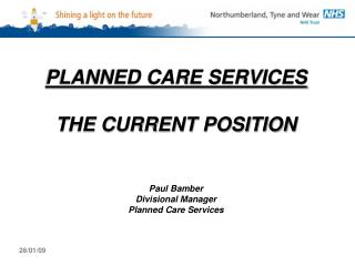 PLANNED CARE SERVICES THE CURRENT POSITION Paul Bamber Divisional Manager Planned Care Services